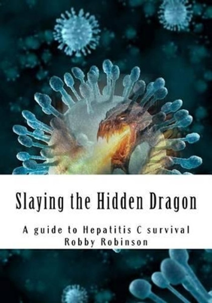 Slaying the Hidden Dragon: A baby boomers guide to Hepatitis C survival by Robby G Robinson 9781512365887