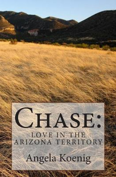 Chase: Love in the Arizona Territory by Angela Koenig 9781503353282