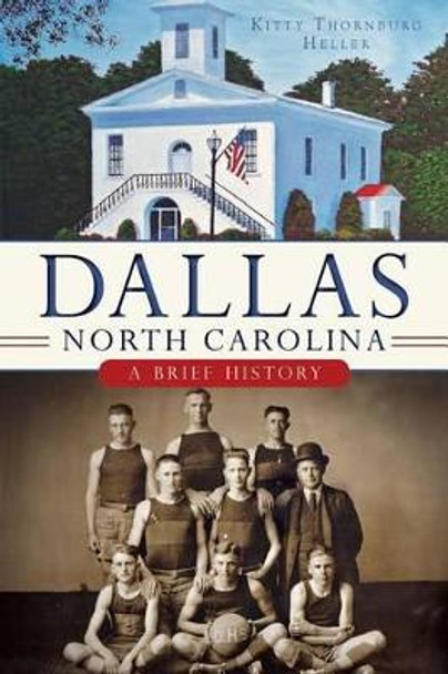 Dallas, North Carolina: A Brief History by Kitty Thornburg Heller 9781626191631