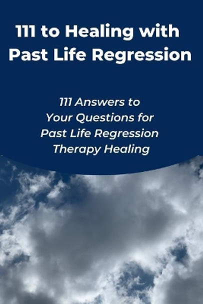 111 to Healing with Past Life Regression: 111 Answers to Your Questions for Past Life Regression Therapy Healing by Judy Toh 9781796815115