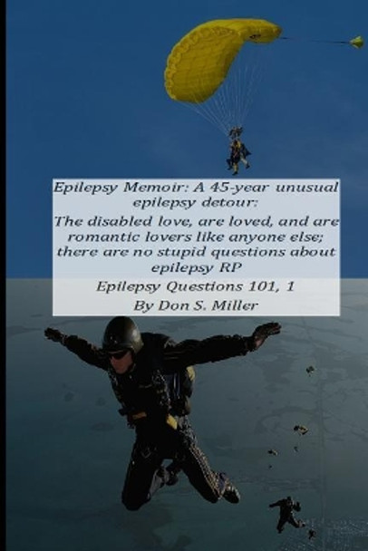 Epilepsy Memoir: A 45-Year Unusual Epilepsy Detour: The Disabled Love, Are Loved, and Are Romantic Lovers Like Anyone Else; There Are No Stupid Questions about Epilepsy Rp by Donald Miller 9781797656380