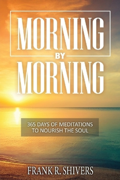 Morning by Morning: 365 Meditations to Nourish the Soul by Frank Ray Shivers 9781878127525