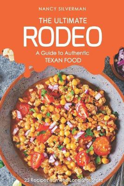 The Ultimate Rodeo - A Guide to Authentic Texan Food: 25 Recipes from the Lone Star State by Nancy Silverman 9781797762326