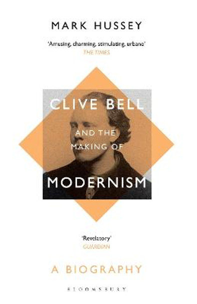 Clive Bell and the Making of Modernism: A Biography by Professor Mark Hussey