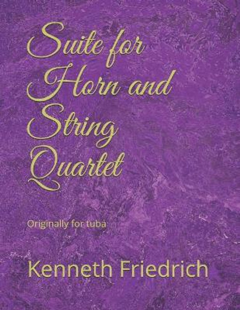 Suite for Horn and String Quartet: Originally for Tuba by Kenneth D Friedrich 9781797839202