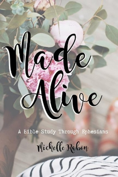 Made Alive: A Bible Study Through Ephesians by Michelle Rabon 9781798102794