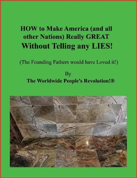 How to Make America (and All Other Nations) Really Great Without Telling Any Lies!: (the Founding Fathers Would Have Loved It!) by Worldwide People Revolution! 9781798052952