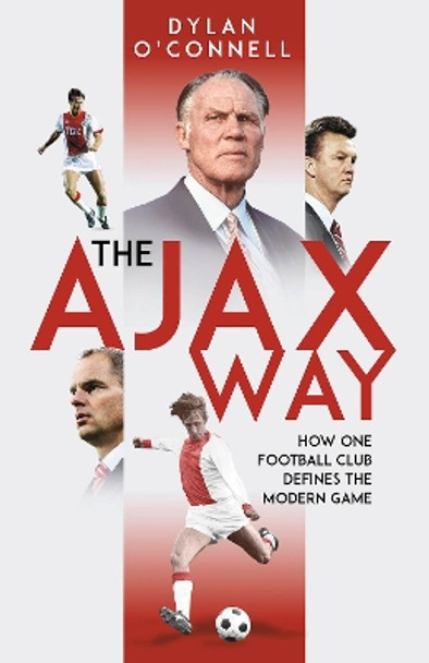 The Ajax Way: How One Football Club Defines the Modern Game by Dylan O'Connell 9781801507059