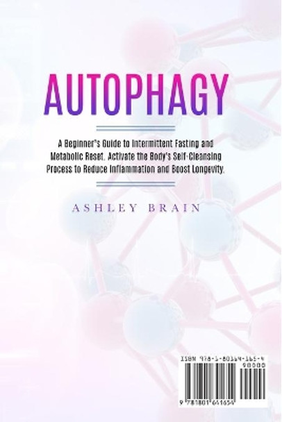 Autophagy: A Beginner's Guide to Intermittent Fasting and Metabolic Reset. Activate the Body's Self-Cleansing Process to Reduce Inflammation and Boost Longevity by Ashley Brain 9781801641654
