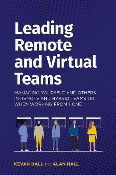 Leading Remote and Virtual Teams: Managing yourself and other in Remote and Hybrid teams or when working from home by Kevan Hall 9781838356316