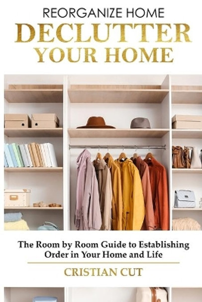 How to Manage Your Home: Decluttering your home; the room by room guide to establishing order in your home and life) by Cristian Cut 9781802688467