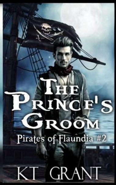 The Prince's Groom (Pirates of Flaundia #2) by Kt Grant 9781790210497