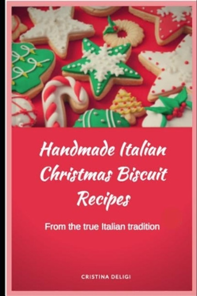 Handmade Italian Christmas Biscuit Recipes by Cristina Deligi 9781790965458