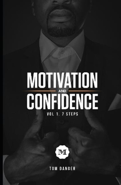 Motivation and Confidence vol.1 The 7 Steps by Tom Danger 9781791904470