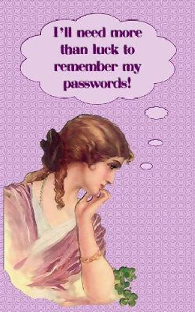 I Need More Than Luck to Remember My Passwords!: Internet Security Password with 312 Sections for Internet Passwords for Addresses and Usernames, Humorous Vintage Lady Cover A-Z Index by Kay D Johnson 9781792167157