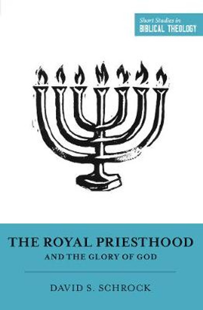 The Royal Priesthood and the Glory of God by David Schrock