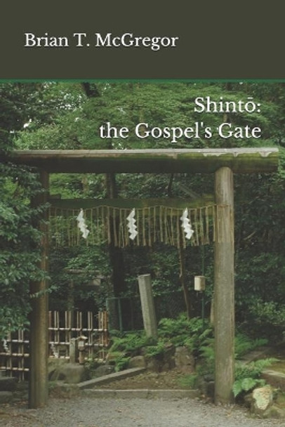 Shintō: the Gospel's Gate by Brian T McGregor 9781793085597