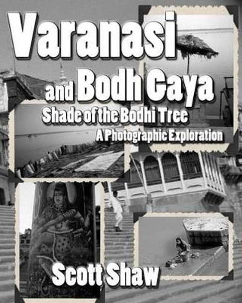 Varanasi and Bodh Gaya: Shade of the Bodhi Tree: A Photographic Exploration by Scott Shaw 9781877792793