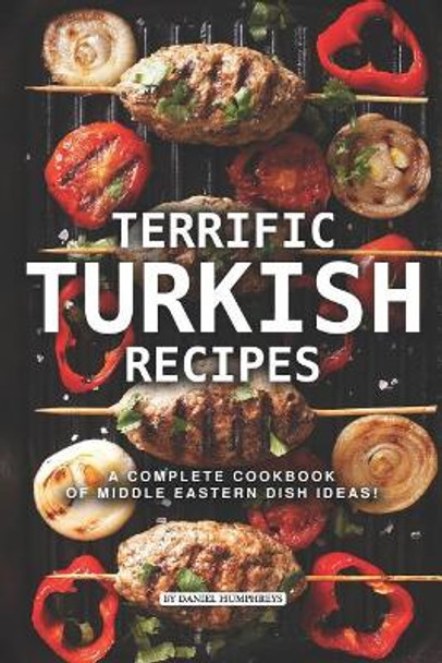 Terrific Turkish Recipes: A Complete Cookbook of Middle Eastern Dish Ideas! by Daniel Humphreys 9781795180382
