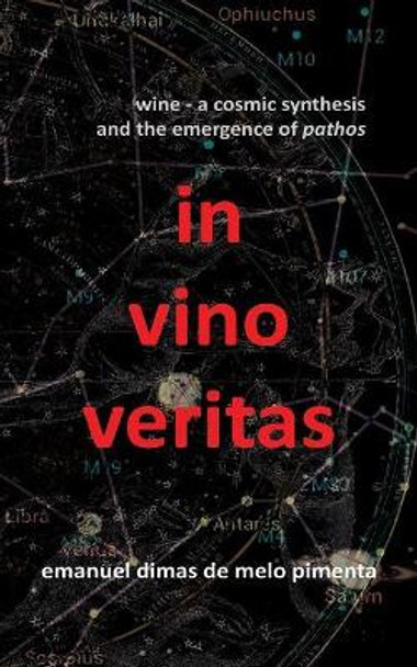 In Vino Veritas: Wine: A Cosmic Synthesis and the Emergence of Pathos by Emanuel Dimas De Melo Pimenta 9781795207577