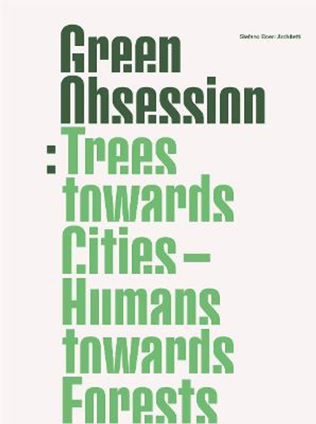 Green Obsession: Trees Towards Cities, Humans Towards Forests by Stefano Boeri