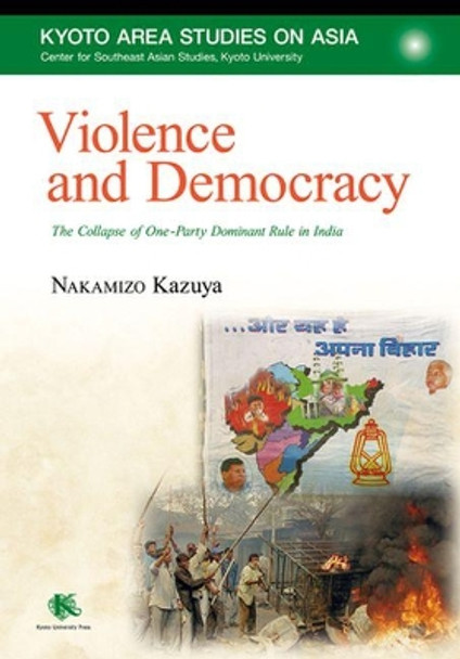 Violence and Democracy: The Collapse of One-Party Dominant Rule in India by Kazuya Nakamizo 9781920901387