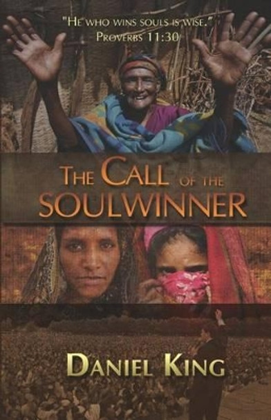 The Call of the Soul Winner: Those Who Win Souls Are Wise by Daniel King 9781931810111