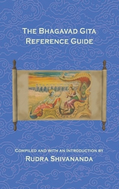 The Bhagavad Gita Reference Guide by Rudra Shivananda 9781931833585