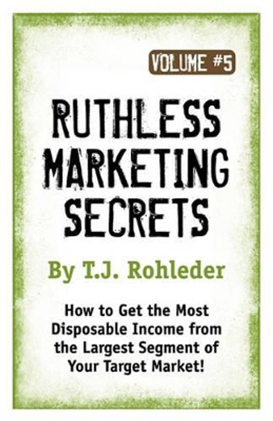 Ruthless Marketing Secrets, Vol. 5 by T J Rohleder 9781933356877