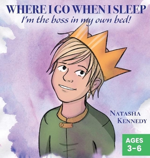 Where I Go When I Sleep: I'm the Boss in My Own Bed! by Natasha Kennedy 9781937046194