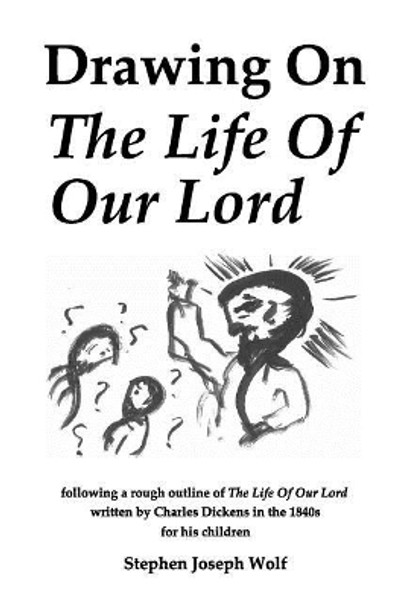 Drawing On The Life Of Our Lord by Stephen Joseph Wolf 9781937081669