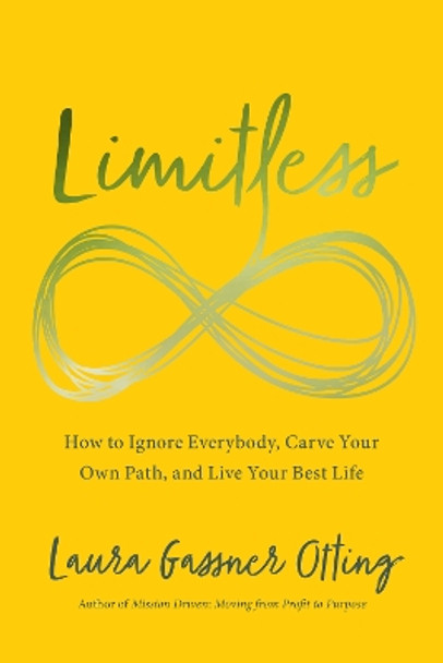 Limitless: How to Ignore Everybody, Carve your Own Path, and Live Your Best Life by Laura Gassner Otting 9781940858760