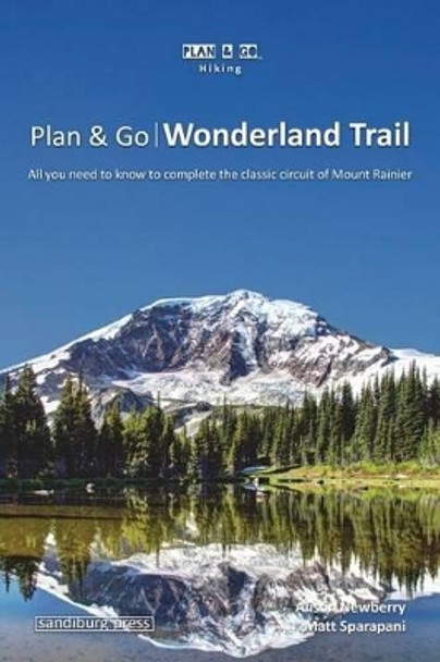 Plan & Go - Wonderland Trail: All you need to know to complete the classic circuit of Mount Rainier by Matt Sparapani 9781943126033