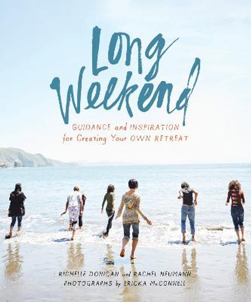 Long Weekend: Guidance and Inspiration for Creating Your Own Personal Retreat by Richelle Sigele Donigan