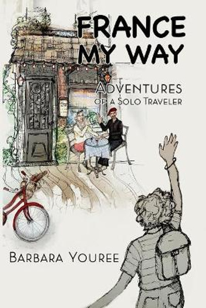 France My Way: Adventures of a Solo Traveler by Barbara Youree 9781730929793