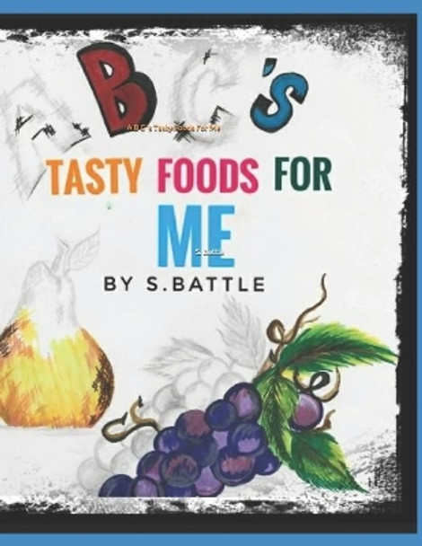 A B C 's Tasty Foods For Me by S Battle 9781735165141