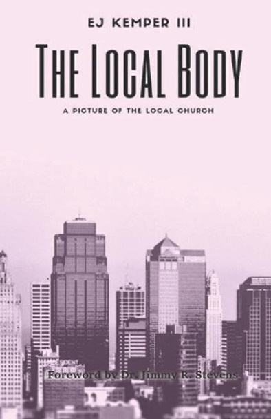 The Local Body: A Picture Of The Local Church by Ej Kemper III 9781795303378