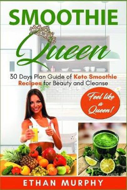 Smoothie Queen: 30 Days Plan Guide of Keto Smoothie Recipes for Beauty and Cleanse by Ethan Murphy 9781731098658