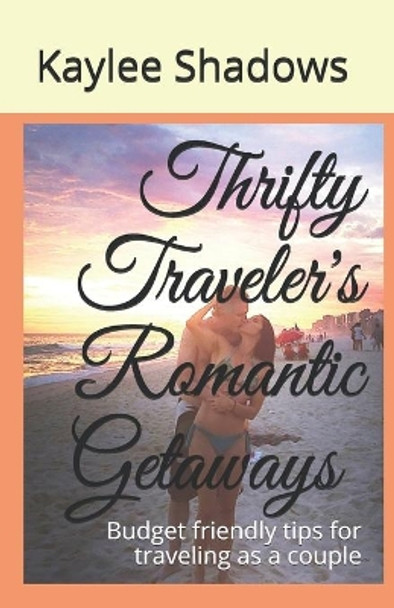 Thrifty Traveler's Romantic Getaways: Budget friendly tips for traveling as a couple by K Marie 9781731247261