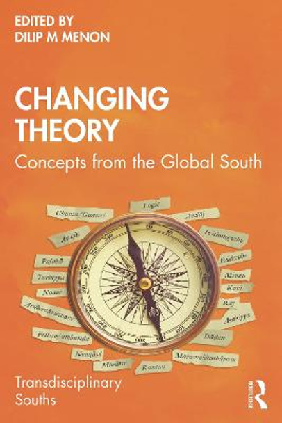 Changing Theory: Concepts from the Global South by Dilip M. Menon