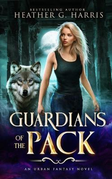 Guardians of the Pack: An Urban Fantasy Novel by Heather G Harris 9781915384027