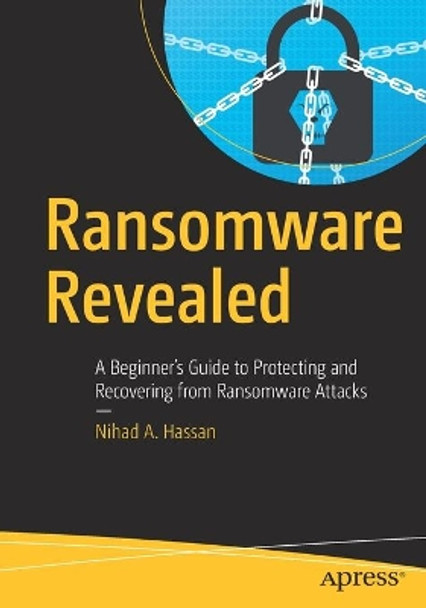 Ransomware Revealed: A Beginner's Guide to Protecting and Recovering from Ransomware Attacks by Nihad A. Hassan 9781484242544