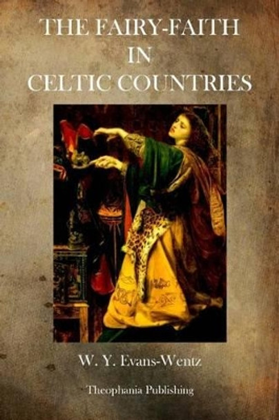 The Fairy Faith in Celtic Countries by W y Evans Wentz Evans Wentz 9781770832756