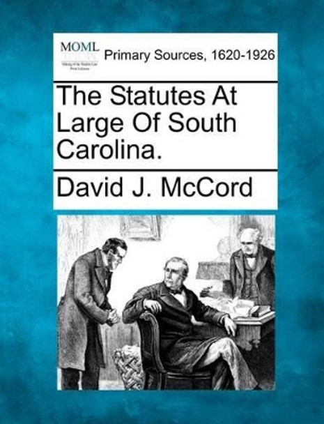 The Statutes at Large of South Carolina. by David J McCord 9781277094718