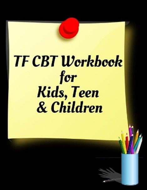 TF CBT Workbook for Kids, Teen and Children: Your Guide to Free From Frightening, Obsessive or Compulsive Behavior, Help Children Overcome Anxiety, Fears and Face the World, Build Self-Esteem, Find Balance by Yuniey Publication 9781657463660