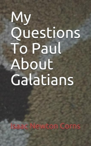 My Questions To Paul About Galatians by Isaac Newton Corns 9781657590243