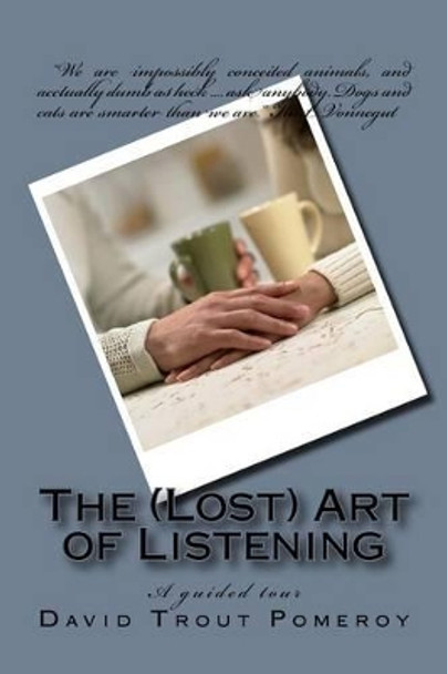 The (Lost) Art of Listening by David Trout Pomeroy 9781535423687