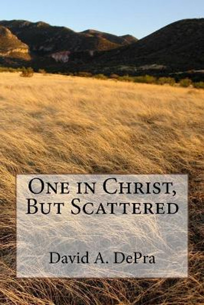 One in Christ, But Scattered by David a Depra 9781720725718