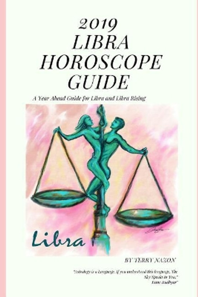 2019 Libra Horoscope Guide: A Year Ahead Guide for Libra and Libra Rising by Terry Nazon 9781790797530