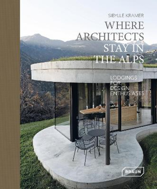 Where Architects Stay in the Alps: Lodgings for Design Enthusiasts by Sibylle Kramer